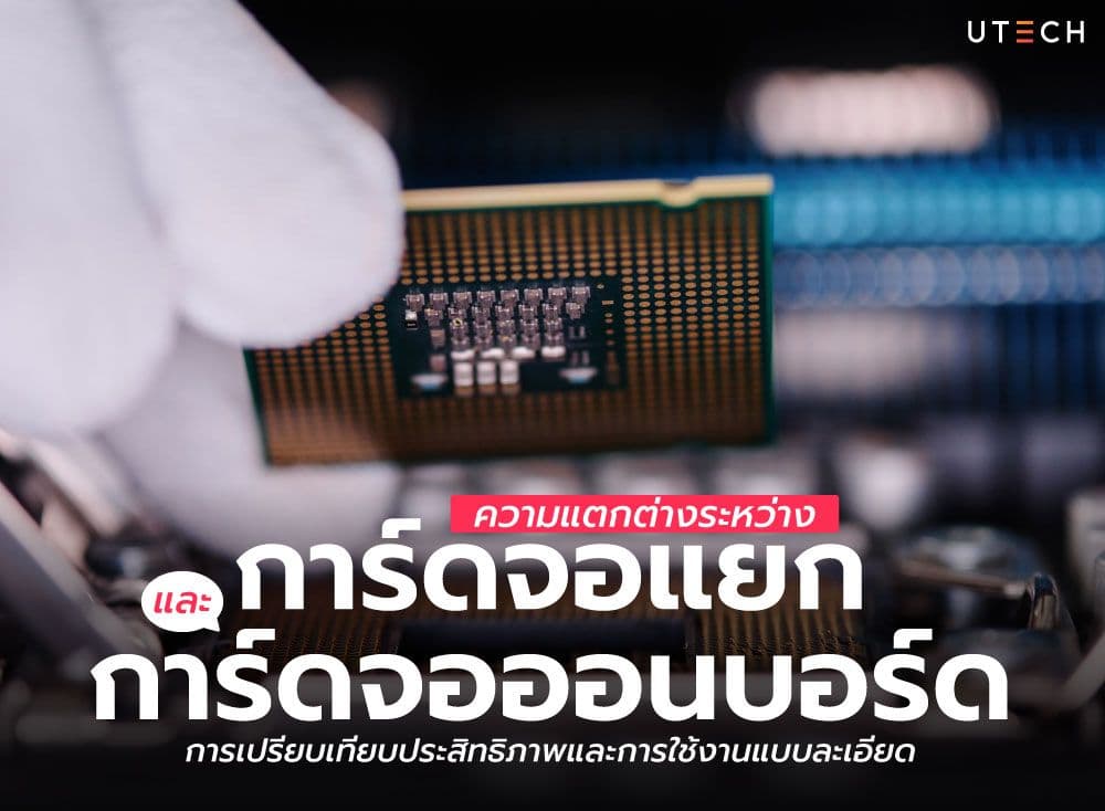 ความแตกต่างระหว่าง การ์ดจอแยก และ การ์ดจอออนบอร์ด การเปรียบเทียบประสิทธิภาพและการใช้งานแบบละเอียด