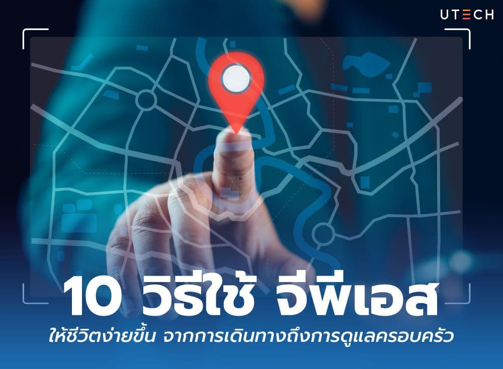 10 วิธีใช้ จีพีเอส ให้ชีวิตง่ายขึ้น จากการเดินทางถึงการดูแลครอบครัว